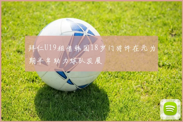 拜仁U19租借韩国18岁门将许在元为期半年助力球队发展